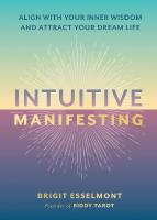 Intuitive Manifesting: Align with Your Inner Wisdom and Attract Your Dream Life