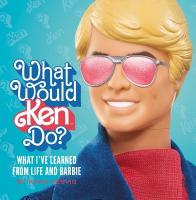 What Would Ken Do?: What Ive Learned from Life and Barbie