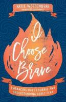I Choose Brave  Embracing Holy Courage and Understanding Godly Fear