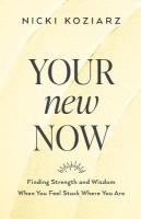 Your New Now  Finding Strength and Wisdom When You Feel Stuck Where You Are