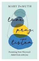 Love, Pray, Listen  Parenting Your Wayward Adult Kids with Joy