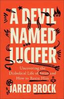Devil Named Lucifer: Uncovering the Diabolical Life of Satan and How to Resist Him