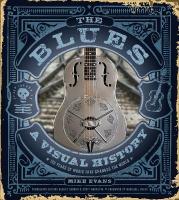 Blues: A Visual History: 100 Years of Music That Changed the World