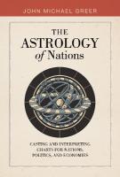Astrology of Nations: Casting and Interpreting Charts for Nations, Politics, and Economies