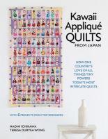 Kawaii Appliqué Quilts from Japan: How One Countrys Love of All Things Tiny Powers Today's Most Intricate  Quilts (with 5 Projects from Top Designers)