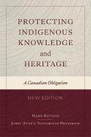 Protecting Indigenous Knowledge and Heritage, New Edition: A Canadian Obligation 2nd New edition