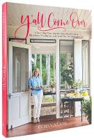 Y'All Come Over: Charming Your Guests with New Recipes, Heirloom Treasures, and True Southern  Hos pitality
