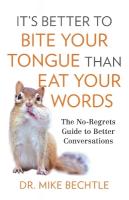 It`s Better to Bite Your Tongue Than Eat Your Wo  The NoRegrets Guide to  Better Conversations