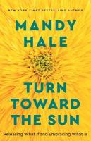 Turn Toward the Sun  Releasing What If and Embracing What Is
