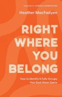 Right Where You Belong  How to Identify and Fully Occupy Your GodGiven Space