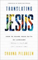 Translating Jesus  How to Share Your Faith in Language Today`s Culture Can  Understand