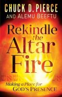 Rekindle the Altar Fire  Making a Place for God`s Presence