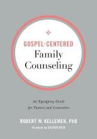 GospelCentered Family Counseling  An Equipping Guide for Pastors and  Counselors