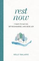 Rest Now  7 Ways to Say No, Set Boundaries, and Seize Joy