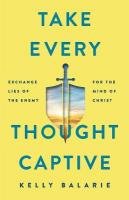Take Every Thought Captive  Exchange Lies of the Enemy for the Mind of Christ