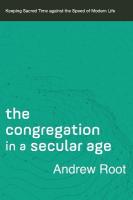 Congregation in a Secular Age  Keeping Sacred Time against the Speed of  Modern Life