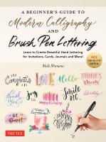 Beginner's Guide to Modern Calligraphy & Brush Pen Lettering: Learn to Create Beautiful Hand Lettering for Invitations, Cards, Journals  and More! (400 Step-by-Step Examples)