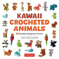Kawaii Crocheted Animals: 35 Adorable Amigurumi Critters