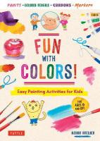 Fun with Colors!: Easy Painting Activities for Kids (For Ages 9 and Up!) Watercolors, Colored  Pencils, Pastels, Markers