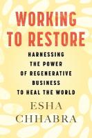 Working to Restore: Harnessing the Power of Regenerative Business to Heal the World