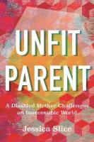 Unfit Parent: A Disabled Mother Challenges an Inaccessible World