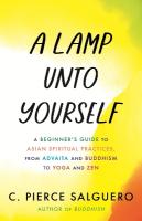 Lamp unto Yourself: A Beginner's Guide to Asian Spiritual Practices, from Advaita and Buddhism  to Yoga and Zen
