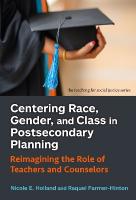 Centering Race, Gender, and Class in Postsecondary Planning: Reimagining the Role of Teachers and Counselors