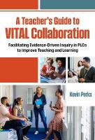 Teacher's Guide to VITAL Collaboration: Facilitating Evidence-Driven Inquiry in PLCs to Improve Teaching and Learning
