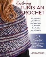 Exploring Tunisian Crochet: All the Basics plus Stitches and Techniques to Take Your Crochet to the Next  Level; 20 Beautiful Wraps, Scarves, and More