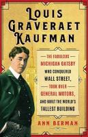 Louis Graveraet Kaufman: The Fabulous Michigan Gatsby Who Conquered Wall Street, Took Over General  Motors, and Built the World's Tallest Building