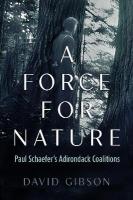 Force for Nature: Paul Schaefer's Adirondack Coalitions