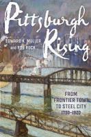 Pittsburgh Rising: From Frontier Town to Steel City, 1750-1920