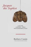 Jacques the Sophist: Lacan, Logos, and Psychoanalysis New edition