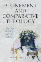 Atonement and Comparative Theology: The Cross in Dialogue with Other Religions New edition