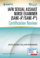 IAFN Sexual Assault Nurse Examiner (SANE-A®/SANE-P®) Certification Review,  Second Edition 2nd New edition