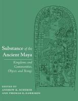 Substance of the Ancient Maya: Kingdoms and Communities, Objects and Beings
