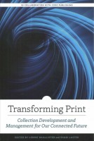 Transforming Print: Collection Development and Management for Our Connected Future