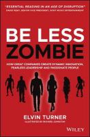 Be Less Zombie: How Great Companies Create Dynamic Innovation, Fearless Leadership and  Passionate People