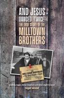 And Jesus Danced (Twice): The true story of the milltown brothers
