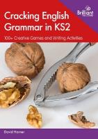 Cracking English Grammar in KS2: 100plus Creative Games and Writing Activities