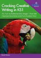 Cracking Creative Writing in KS1: 75plus Fun Activities for Key Stage 1 That Will Improve Grammar and Punctuation  Too!