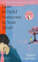 How to Hold Someone in your Heart: From the Japanese bestselling author of Lonely Castle in the Mirror