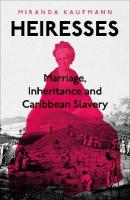 Heiresses: Marriage, Inheritance and Caribbean Slavery