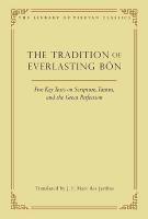 Tradition of Everlasting Bon: Five Key Texts on Scripture, Tantra, and the Great Perfection
