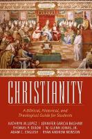 Christianity: A Biblical, Historical, and Theological Guide for Students, Revised and  Expanded