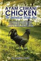 AyaAyam Cemani Chicken - the Indonesian Black Hen. A Complete Owner's Guide  to This Rare Pure Black Chicken Breed. Covering History, Buying, Housing, Feeding, Health, Breeding & Showing