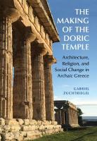 Making of the Doric Temple: Architecture, Religion, and Social Change in Archaic Greece