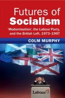 Futures of Socialism: Modernisation', the Labour Party, and the British Left, 19731997