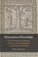 Mercenaries of Knowledge: Vicente Nogueira, the Republic of Letters, and the Making of Late  Renaissance Politics