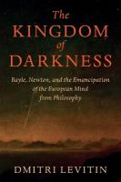 Kingdom of Darkness: Bayle, Newton, and the Emancipation of the European Mind from Philosophy